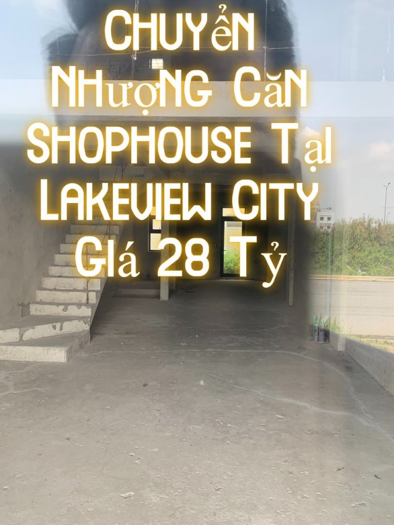 Chuyen Nhuong Can Shophouse Tai Lakeview City Gia 28 Ty